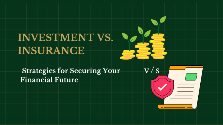 Investment vs. Insurance: Strategies for Securing Your Financial Future